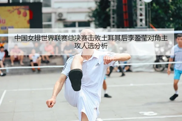 中国女排世界联赛总决赛击败土耳其后李盈莹对角主攻人选分析 | hth
